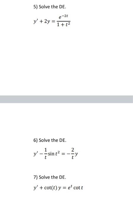 5) Solve the DE. y + 2y = 6) Solve the DE. y-sint² = 7) Solve the DE. y + cot(t) y = et cott e-2t 1 + t² 2