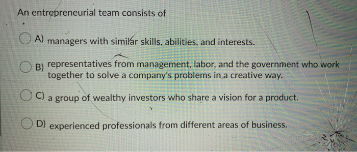 Solved An entrepreneurial team consists of A) managers with | Chegg.com