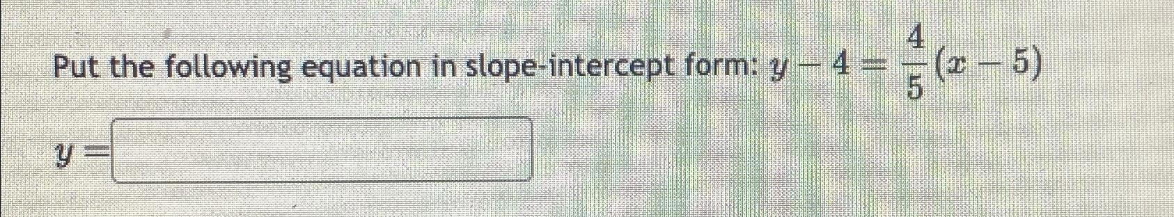 Solved Put the following equation in slope-intercept form: | Chegg.com