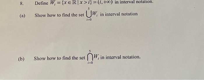 Solved 8. Define Wi={x∈R∣x>i}=(i,+∞) in interval notation. | Chegg.com