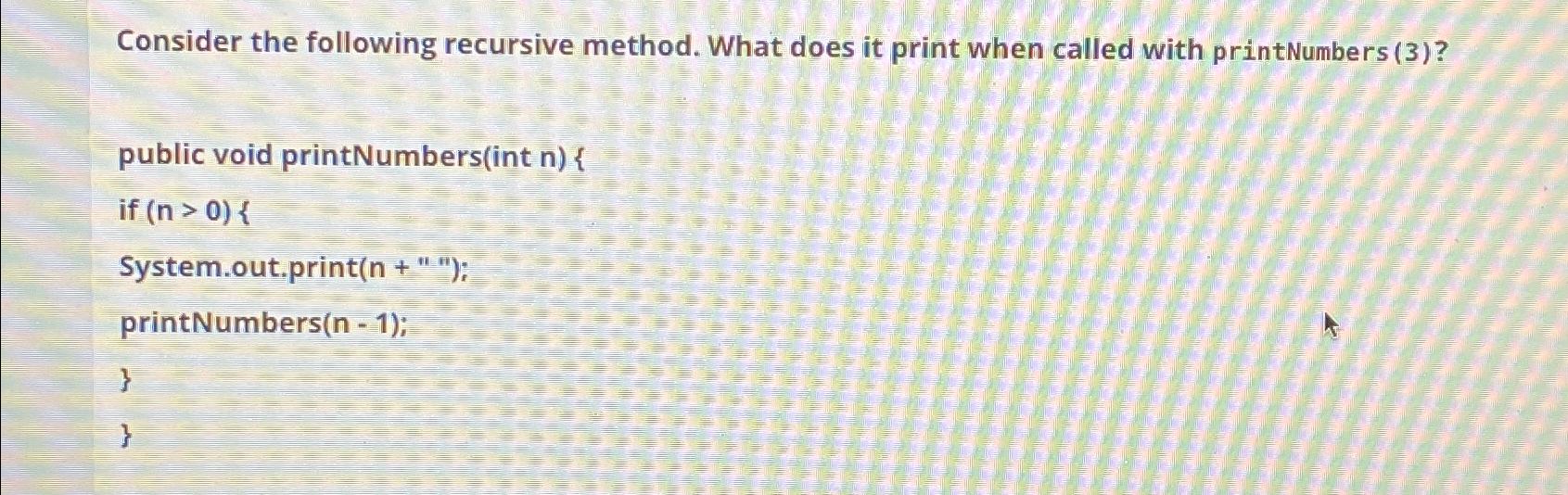 Solved Consider The Following Recursive Method. What Does It | Chegg.com