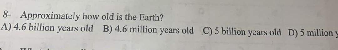 Solved 8- Approximately how old is the Earth? A) 4.6 billion | Chegg.com