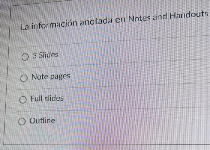 La información anotada en Notes and Handouts 3 Slides Note pages Full slides Outline