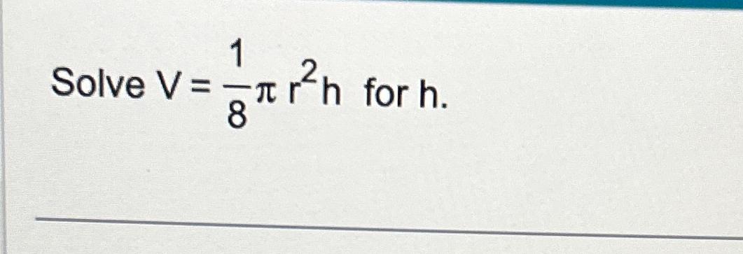 Solved Solve V=18πr2h ﻿for h. | Chegg.com