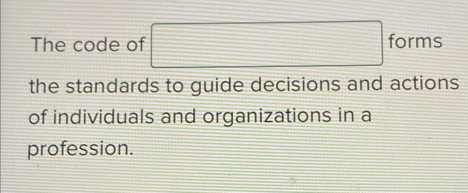 Solved The code of forms the standards to guide decisions | Chegg.com