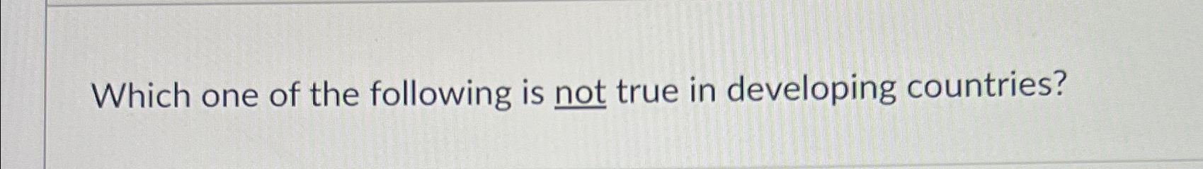 Solved Which one of the following is not true in developing | Chegg.com