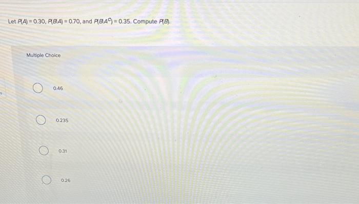 Solved Let P(A)=0.30,P(B(A)=0.70, And PB(AC)=0.35. Compute | Chegg.com