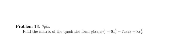 Solved Problem 13. 7pts. Find the matrix of the quadratic | Chegg.com