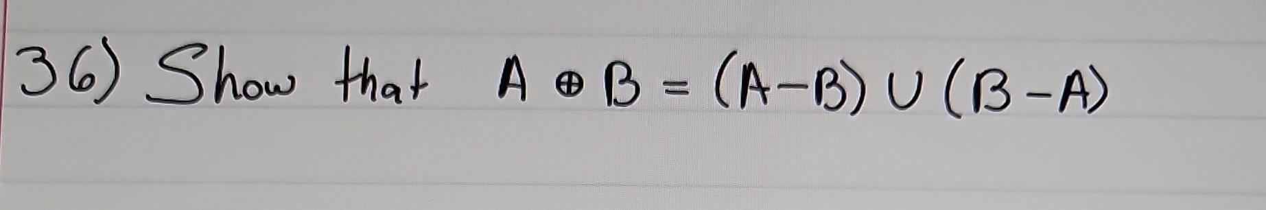 Solved 36) Show That A⊕B=(A−B)∪(B−A) | Chegg.com