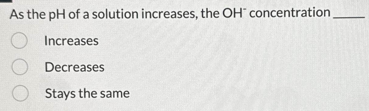 Solved As the pH of a solution increases, the | Chegg.com