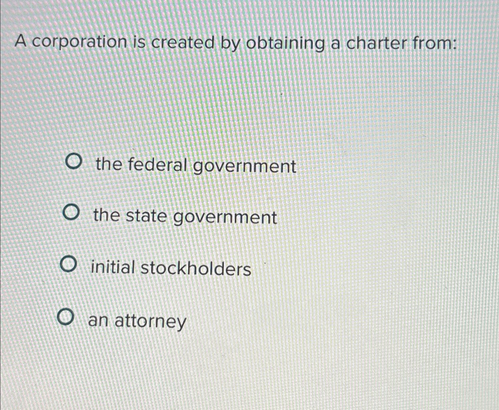 Solved A corporation is created by obtaining a charter