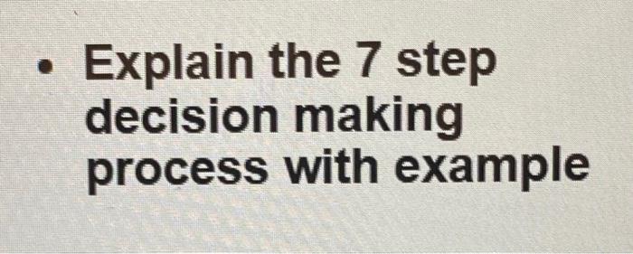 Solved Explain the 7 step decision making process with | Chegg.com