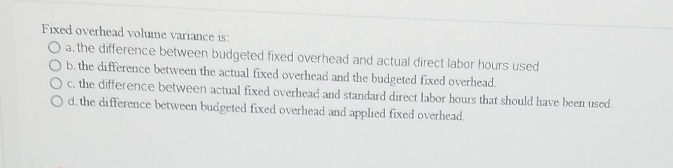 Solved Fixed overhead volume variance is: a. the difference | Chegg.com