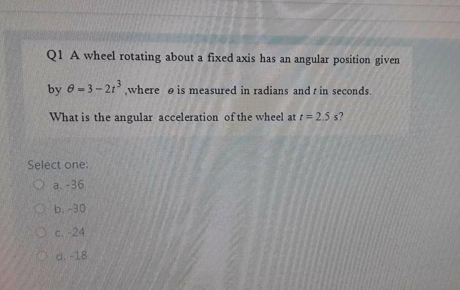 Solved Q1 A wheel rotating about a fixed axis has an angular | Chegg.com