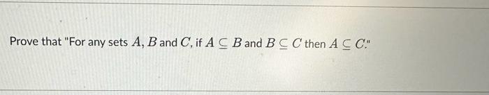 Solved Prove That "For Any Sets A,B And C, If A⊆B And B⊆C | Chegg.com