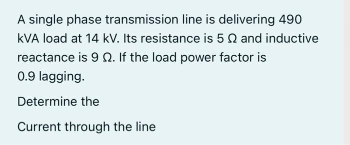 Solved A Single Phase Transmission Line Is Delivering 490 5909