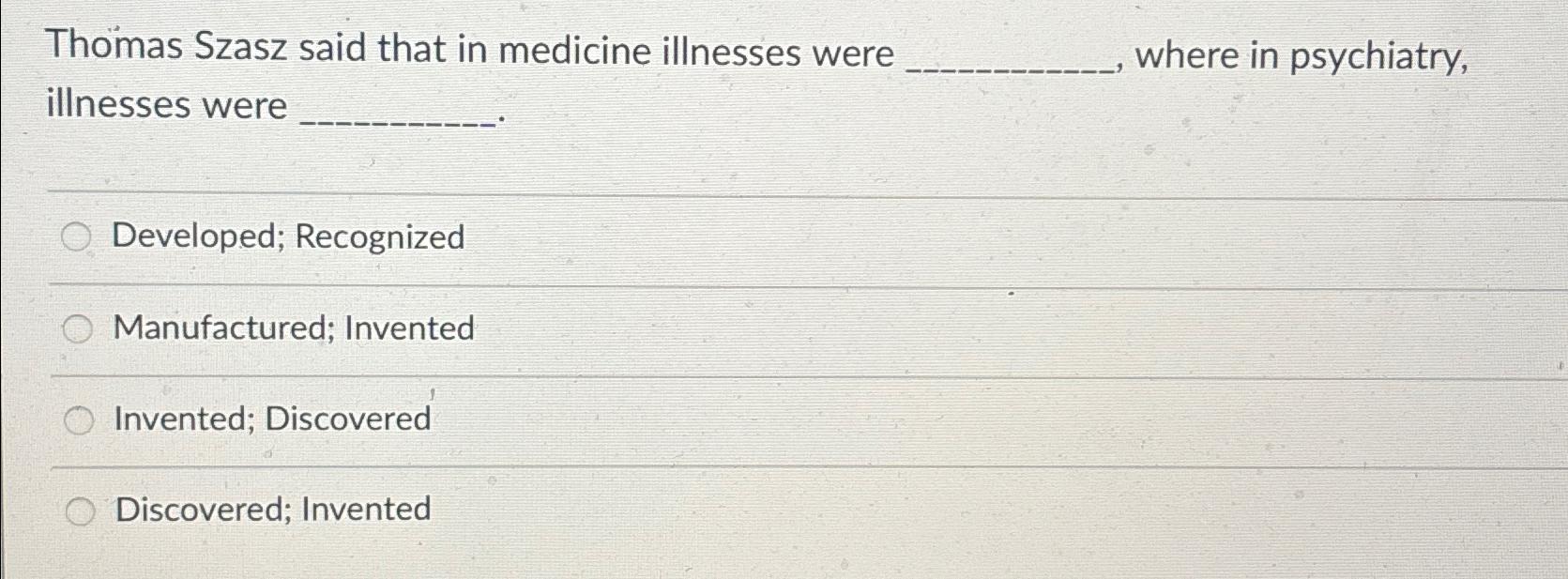 Solved Thomas Szasz said that in medicine illnesses were | Chegg.com