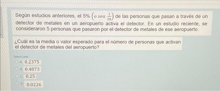 Según estudios anteriores, el 5% (o sea a) de las personas que pasan a través de un detector de metales en un aeropuerto acti