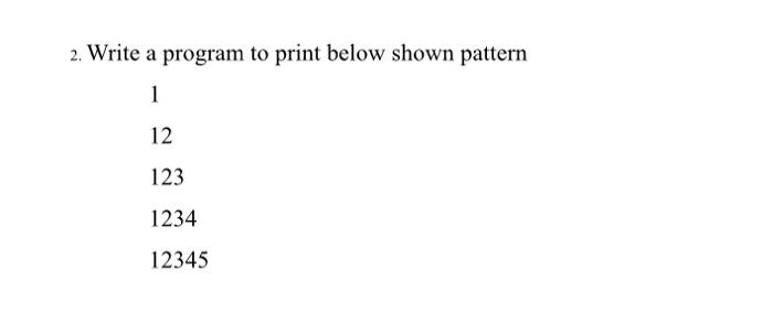 Solved 2. Write a program to print below shown pattern 1 12 | Chegg.com