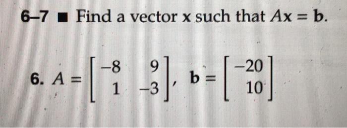 Solved 6-7 . Find a vector x such that Ax = b. 6.1=(1-3) , | Chegg.com