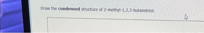 draw the condensed structure of 3 3 dimethyl 1 2 4 butanetriol