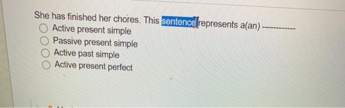 She has finished her chores. This sentence represents a(an) Active present simple Passive present simple Active past simple A