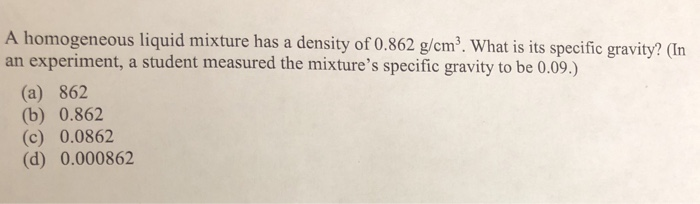 Solved A homogeneous liquid mixture has a density of 0.862 | Chegg.com