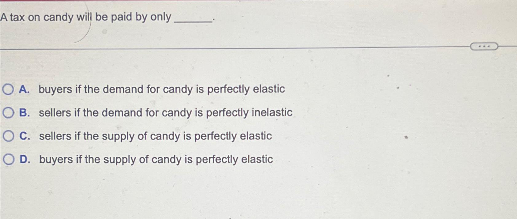 Solved A tax on candy will be paid by onlyA. ﻿buyers if the