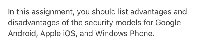 In this assignment, you should list advantages and disadvantages of the security models for Google Android, Apple iOS, and Wi