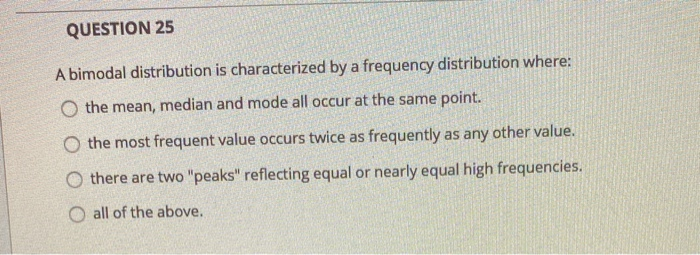 Solved QUESTION 25 A bimodal distribution is characterized | Chegg.com