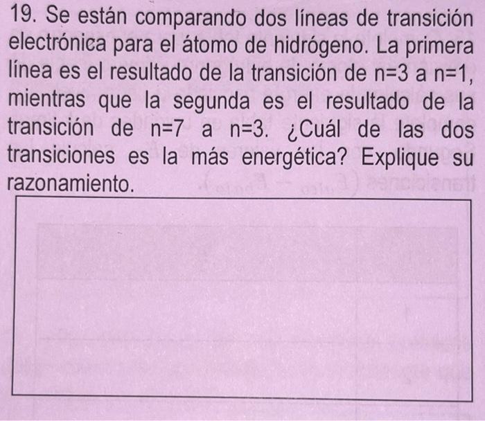 19. Se están comparando dos líneas de transición electrónica para el átomo de hidrógeno. La primera línea es el resultado de