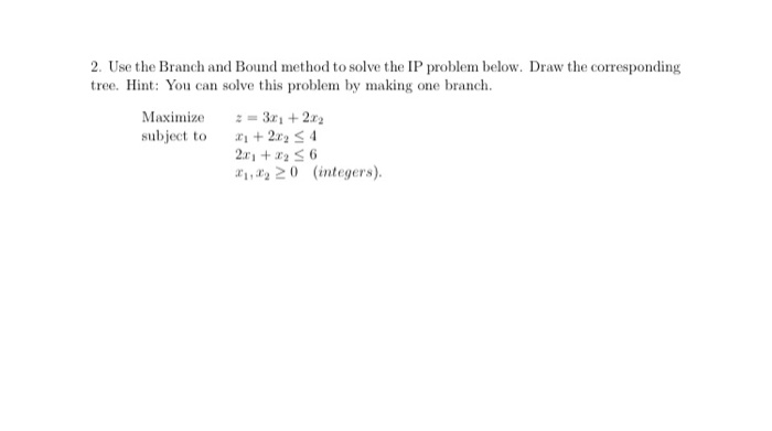 Solved 2. Use the Branch and Bound method to solve the IP | Chegg.com