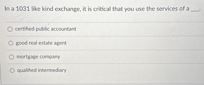 Solved In a 1031 like kind exchange, it is critical that you | Chegg.com