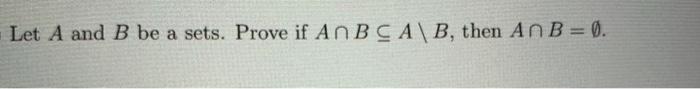 Solved Let A and B be a sets. Prove if An BCA\B, then An B = | Chegg.com
