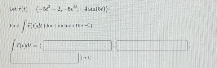 Solved Let R T −5t3−2 −5e3t −4sin 5t Find ∫r T Dt