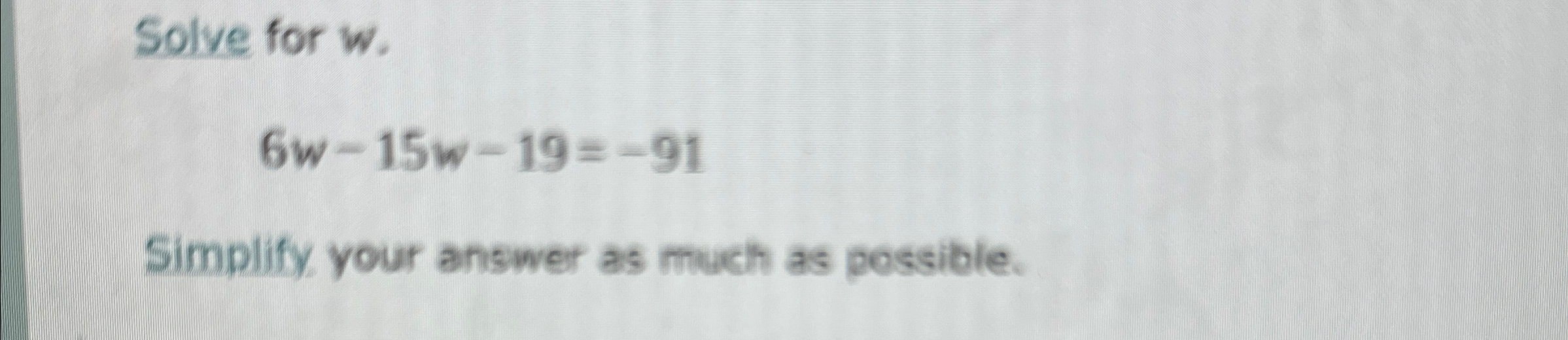 Solved Solve for w.6w-15w-19=-91Simplify. your answer as | Chegg.com