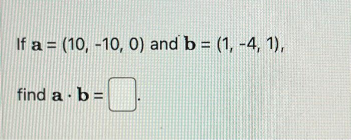 Solved If a=(10,−10,0) and b=(1,−4,1), find a⋅b= | Chegg.com