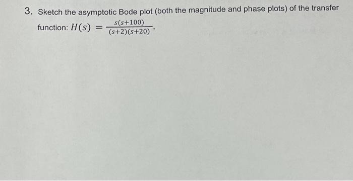 Solved 3. Sketch the asymptotic Bode plot (both the | Chegg.com