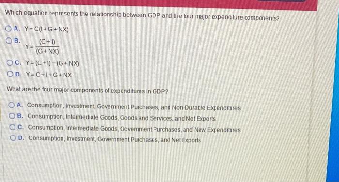 Which equation represents the relationship between GDP and the four major expenditure components?
A. \( Y=C(1+G+N X) \)
B. \(