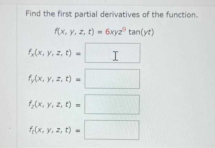 Find the first partial derivatives of the function. f(x, y, z, t) = 6xyzº tan(yt) fx(x, y, z, t) = I fy(x, y, z, t) = f₂(x, y