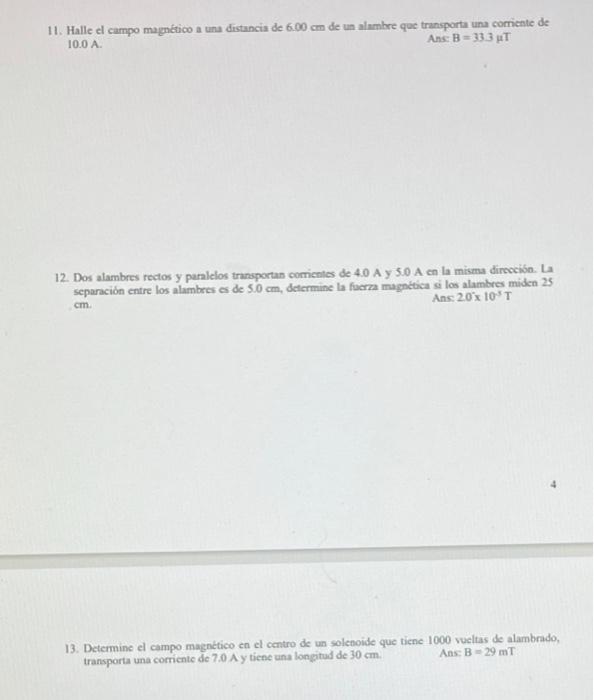 11. Halle el campo magnetico a una distancia de \( 6.00 \mathrm{~cm} \) de un alambre que transporta una comiente de \( 10.0