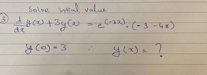 Solve intial value \[ \begin{array}{c} \frac{d}{d x} y(x)+3 y(x)=e^{(-3 x)} \times(-3-4 x) \\ y(0)=3 \quad \therefore \quad y