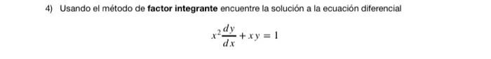 4) Usando el método de factor integrante encuentre la solución a la ecuación diferencial x²4x +. 2 dy +xy=1 dx