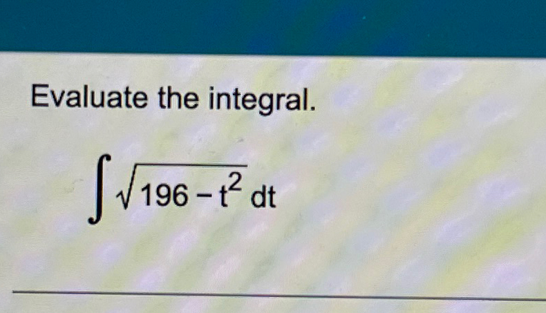 Solved Evaluate The Integral∫﻿﻿196 T22dt 4520