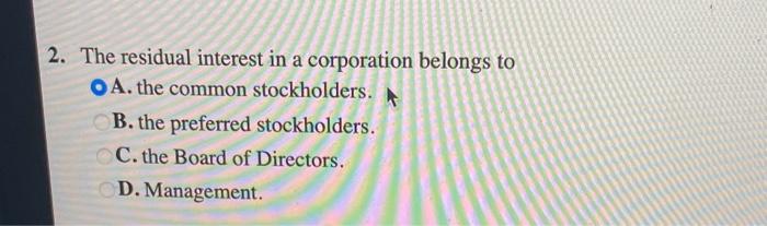 Solved The residual interest in a corporation belongs to A. | Chegg.com