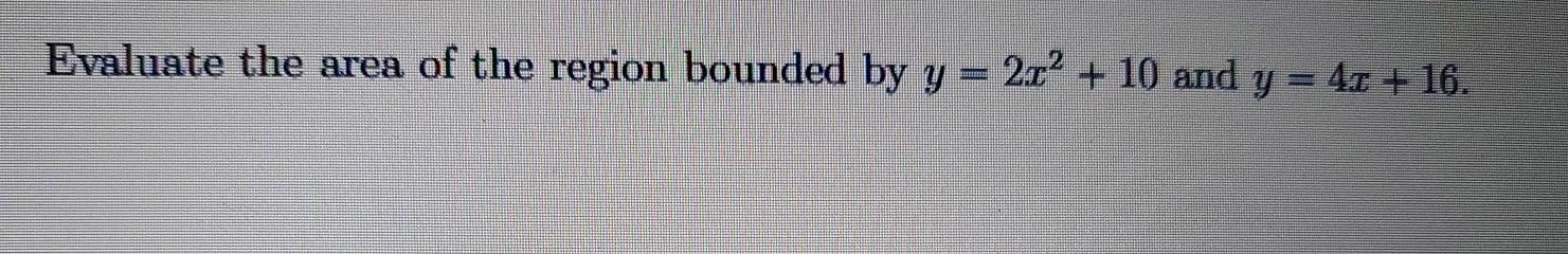 Solved Evaluate the area of the region bounded by y = 2.c? + | Chegg.com