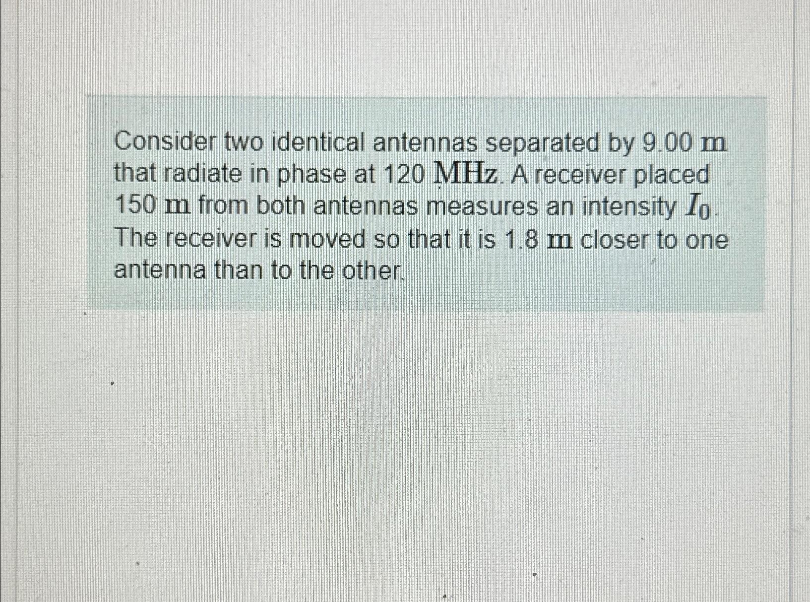 Solved Consider two identical antennas separated by 9.00m