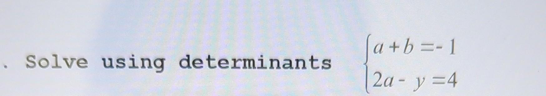 Solve using determinants \( \left\{\begin{array}{l}a+b=-1 \\ 2 a-y=4\end{array}\right. \)