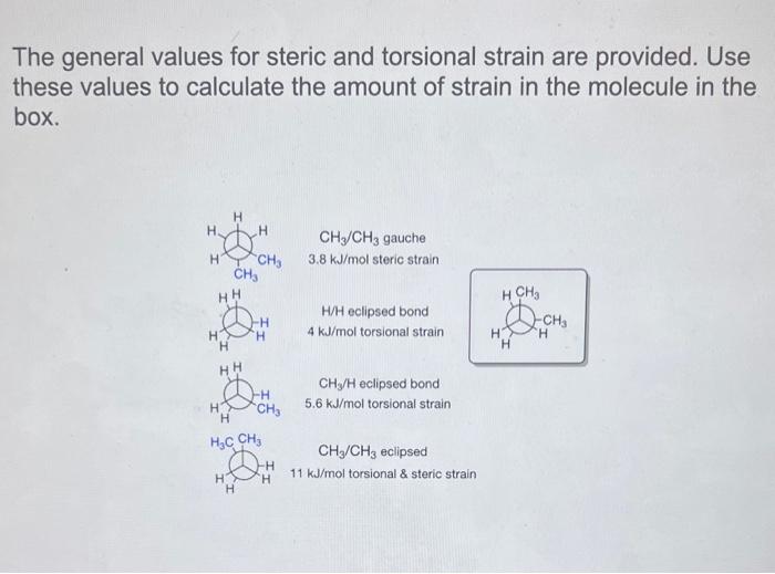 The general values for steric and torsional strain are provided. Use these values to calculate the amount of strain in the mo