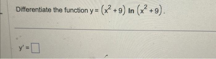 Differentiate the function \( y=\left(x^{2}+9\right) \ln \left(x^{2}+9\right) \) \[ y^{\prime}= \]